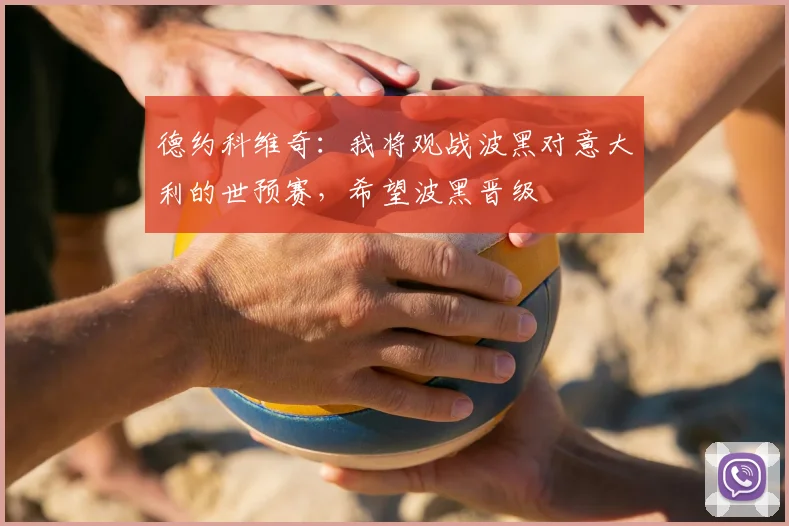 德约科维奇：我将观战波黑对意大利的世预赛，希望波黑晋级