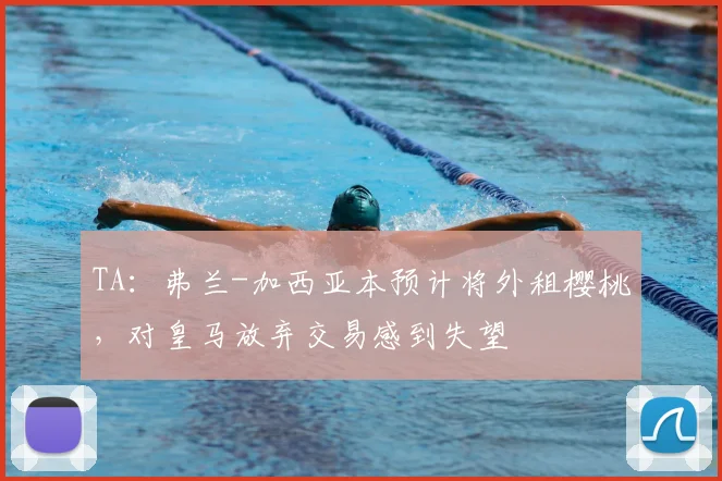 TA：弗兰-加西亚本预计将外租樱桃，对皇马放弃交易感到失望