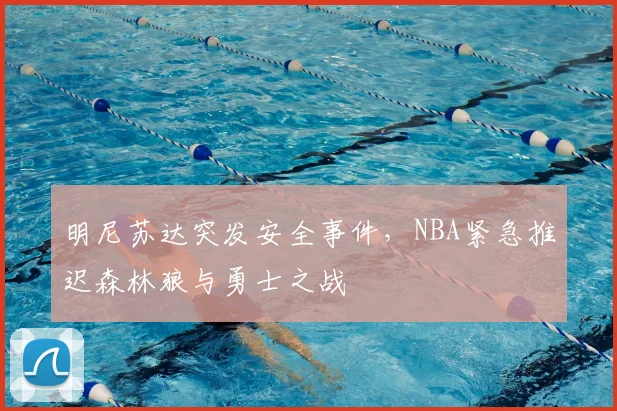 明尼苏达突发安全事件，NBA紧急推迟森林狼与勇士之战
